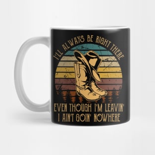 I'll Always Be Right There Even Though I'm Leavin', I Ain't Goin' Nowhere Western Cowboy Mug